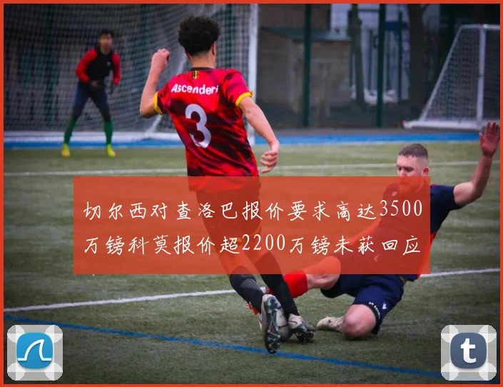 切尔西对查洛巴报价要求高达3500万镑科莫报价超2200万镑未获回应